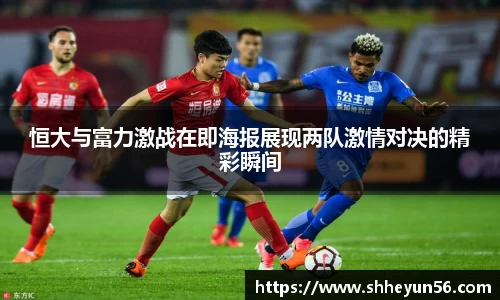 恒大与富力激战在即海报展现两队激情对决的精彩瞬间