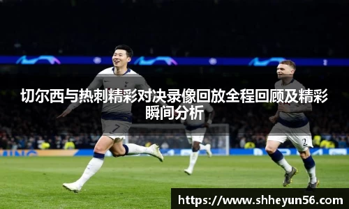 切尔西与热刺精彩对决录像回放全程回顾及精彩瞬间分析